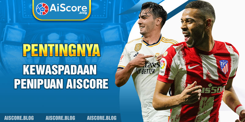 score Pentingnya kewaspadaan penipuan Aiscore